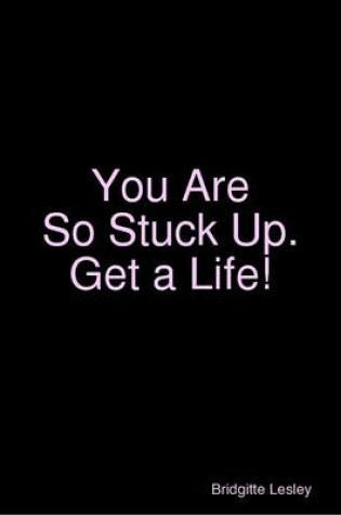 Cover of You Are So Stuck Up.  Get a Life!