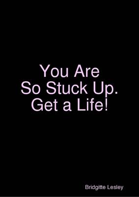 Book cover for You Are So Stuck Up.  Get a Life!
