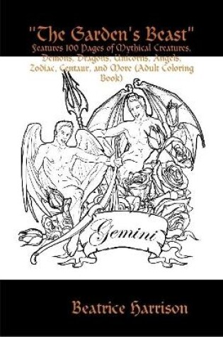 Cover of "The Garden's Beast": Features 100 Pages of Mythical Creatures, Demons, Dragons, Unicorns, Angels, Zodiac, Centaur, and More (Adult Coloring Book)