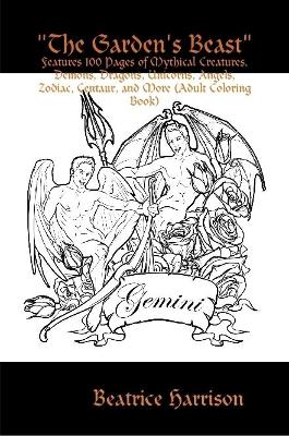 Book cover for "The Garden's Beast": Features 100 Pages of Mythical Creatures, Demons, Dragons, Unicorns, Angels, Zodiac, Centaur, and More (Adult Coloring Book)