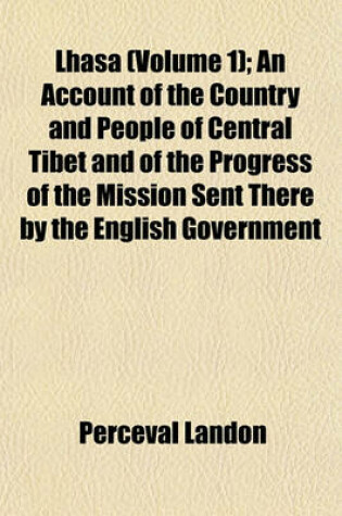 Cover of Lhasa (Volume 1); An Account of the Country and People of Central Tibet and of the Progress of the Mission Sent There by the English Government