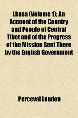 Book cover for Lhasa (Volume 1); An Account of the Country and People of Central Tibet and of the Progress of the Mission Sent There by the English Government