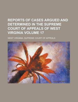 Book cover for Reports of Cases Argued and Determined in the Supreme Court of Appeals of West Virginia Volume 17