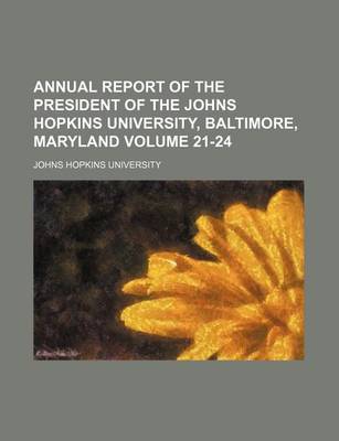 Book cover for Annual Report of the President of the Johns Hopkins University, Baltimore, Maryland Volume 21-24