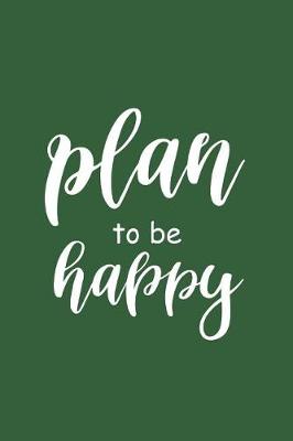 Cover of 2019 Weekly Planner Motivational Saying Plan To Be Happy 134 Pages