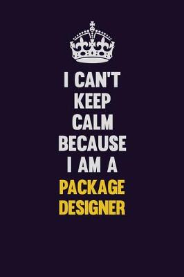 Book cover for I can't Keep Calm Because I Am A Package designer