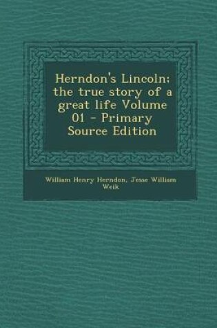 Cover of Herndon's Lincoln; The True Story of a Great Life Volume 01 - Primary Source Edition