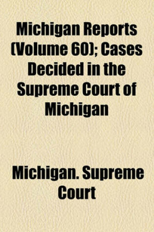 Cover of Michigan Reports (Volume 60); Cases Decided in the Supreme Court of Michigan