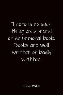 Book cover for There is no such thing as a moral or an immoral book. Books are well written or badly written. Oscar Wilde