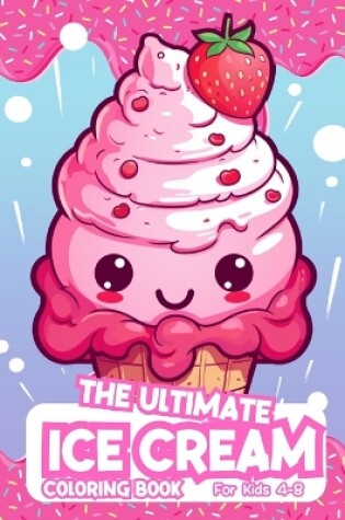 Cover of The Ultimate Ice Cream Coloring Book For Kids 4-8