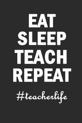 Book cover for Eat Sleep Teach Repeat Teacherlife