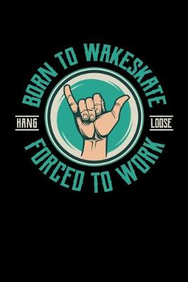 Book cover for Born To Wakeskate Forced To Work Hang Loose