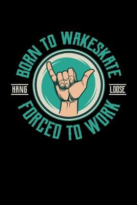 Cover of Born To Wakeskate Forced To Work Hang Loose