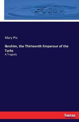 Book cover for Ibrahim, the Thirteenth Emperour of the Turks