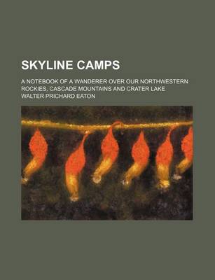 Book cover for Skyline Camps; A Notebook of a Wanderer Over Our Northwestern Rockies, Cascade Mountains and Crater Lake