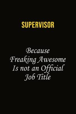 Book cover for Supervisor Because Freaking Awesome Is Not An Official Job Title