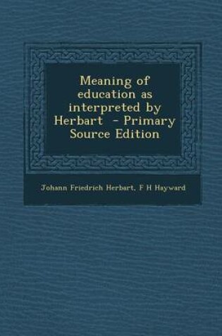 Cover of Meaning of Education as Interpreted by Herbart - Primary Source Edition