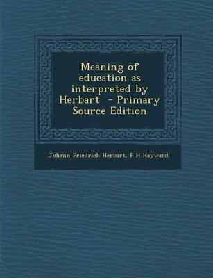 Book cover for Meaning of Education as Interpreted by Herbart - Primary Source Edition