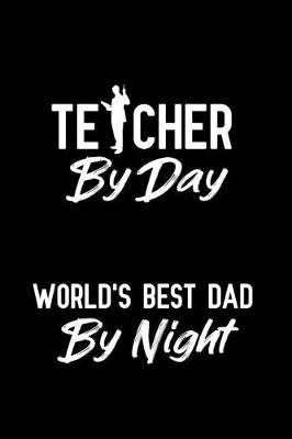 Book cover for Teacher By Day World's Best Dad By Night