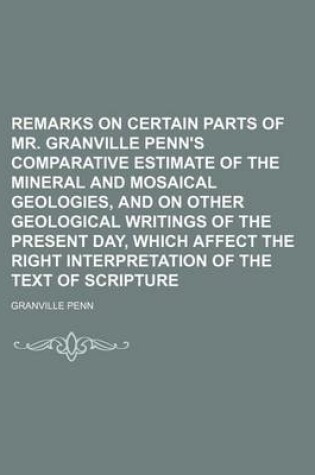 Cover of Remarks on Certain Parts of Mr. Granville Penn's Comparative Estimate of the Mineral and Mosaical Geologies, and on Other Geological Writings of the Present Day, Which Affect the Right Interpretation of the Text of Scripture