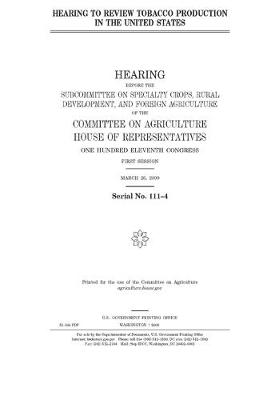 Book cover for Hearing to review tobacco production in the United States h hearing before the Subcommittee on Specialty Crops, Rural Development, and Foreign Agriculture of the Committee on Agriculture, House of Representatives, One Hundred Eleventh Congress, first sess