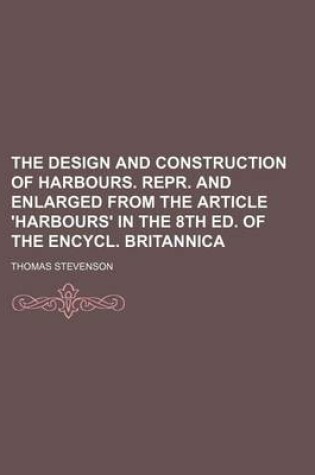 Cover of The Design and Construction of Harbours. Repr. and Enlarged from the Article 'Harbours' in the 8th Ed. of the Encycl. Britannica