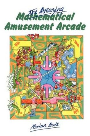 Cover of The Amazing Mathematical Amusement Arcade