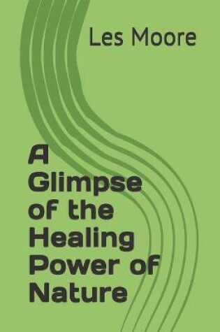 Cover of A Glimpse of the Healing Power of Nature