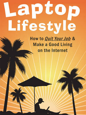 Book cover for Laptop Lifestyle - How to Quit Your Job and Make a Good Living on the Internet (Volume 1 - Quick Start Guide to Making Money Online)