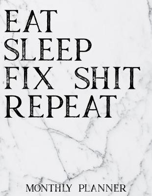 Cover of Eat Sleep Fix Shit Repeat Monthly Planner