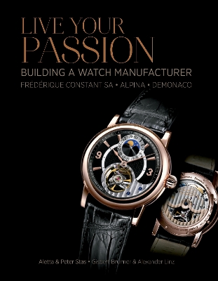 Cover of Live Your Passion: Building a Watch Manufacturer: Frederique Constant SA, Alpina, deMonaco