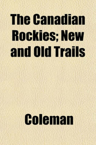 Cover of The Canadian Rockies; New and Old Trails