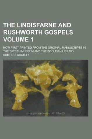 Cover of The Lindisfarne and Rushworth Gospels; Now First Printed from the Original Manuscripts in the British Museum and the Bodleian Library Volume 1