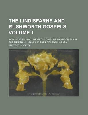 Book cover for The Lindisfarne and Rushworth Gospels; Now First Printed from the Original Manuscripts in the British Museum and the Bodleian Library Volume 1