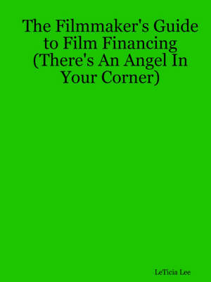 Book cover for The Filmmaker's Guide to Film Financing (There's An Angel In Your Corner)