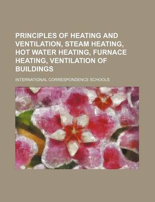 Book cover for Principles of Heating and Ventilation, Steam Heating, Hot Water Heating, Furnace Heating, Ventilation of Buildings