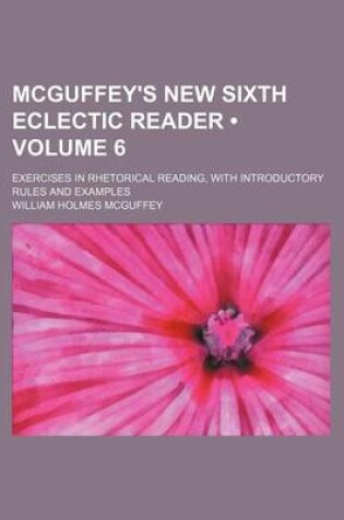 Cover of McGuffey's New Sixth Eclectic Reader (Volume 6); Exercises in Rhetorical Reading, with Introductory Rules and Examples