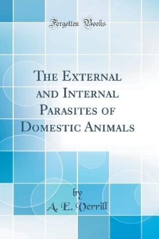 Cover of The External and Internal Parasites of Domestic Animals (Classic Reprint)