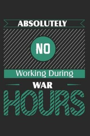 Cover of Absolutely No Working During War Hours