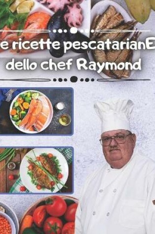 Cover of Le ricette pescatarianE dello chef Raymond