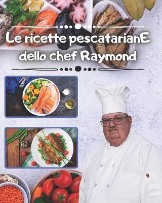 Book cover for Le ricette pescatarianE dello chef Raymond