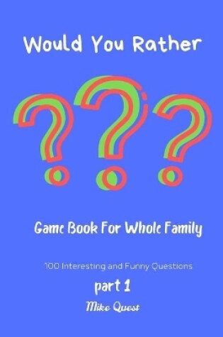 Cover of Would You Rather? Game Book For Whole Family. 100 Interesting and Funny Questions.