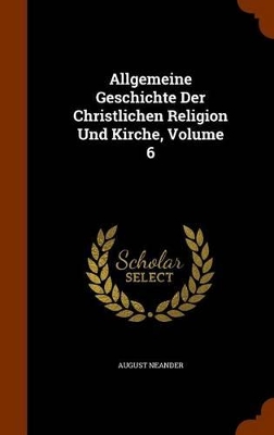 Book cover for Allgemeine Geschichte Der Christlichen Religion Und Kirche, Volume 6