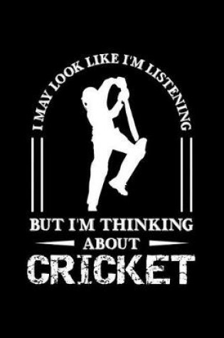 Cover of I May Look Like I'm Listening But I'm Thinking About Cricket