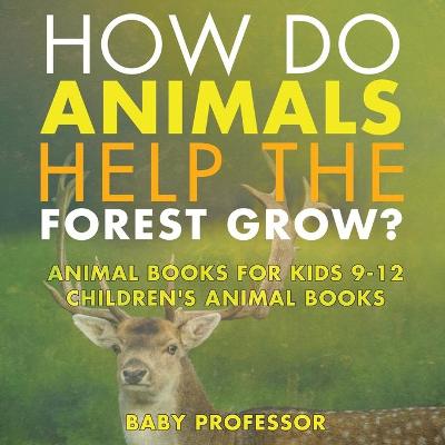 Book cover for How Do Animals Help the Forest Grow? Animal Books for Kids 9-12 Children's Animal Books