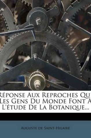 Cover of Reponse Aux Reproches Que Les Gens Du Monde Font A l'Etude de la Botanique...
