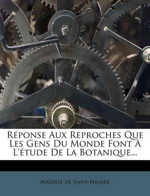 Book cover for Reponse Aux Reproches Que Les Gens Du Monde Font A l'Etude de la Botanique...