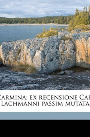 Cover of Carmina; Ex Recensione Car. Lachmanni Passim Mutata Volume 1