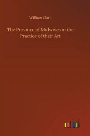 Cover of The Province of Midwives in the Practice of their Art