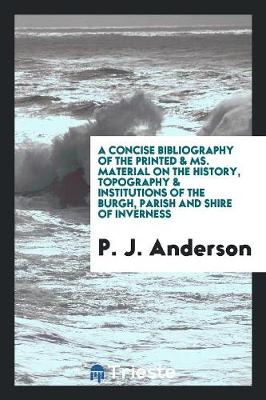 Book cover for A Concise Bibliography of the Printed & Ms. Material on the History, Topography & Institutions of the Burgh, Parish and Shire of Inverness
